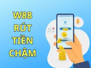 nguyên nhân và cách xử lý khi w88 rút tiền chậm