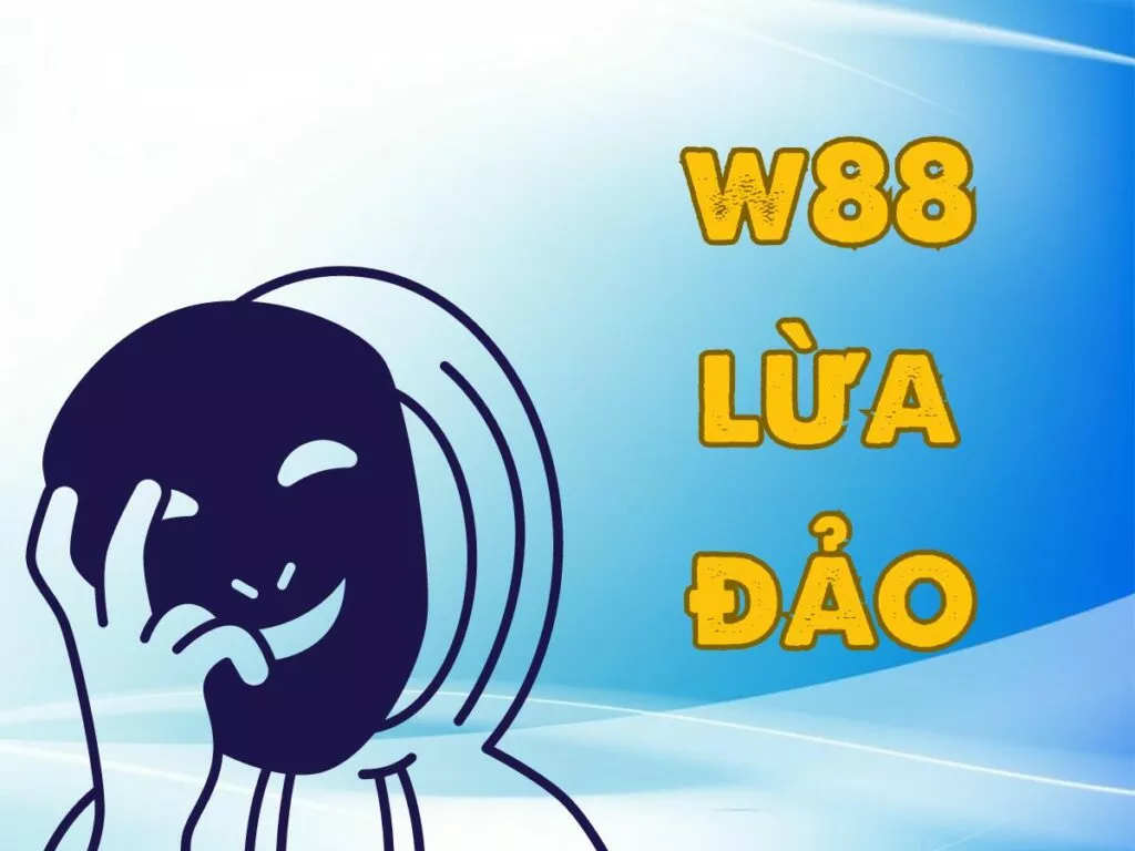 Thực hư thông tin W88 lừa đảo người chơi