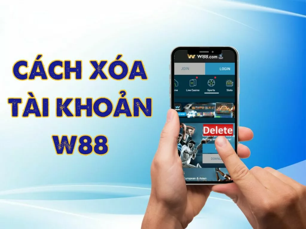 Hướng dẫn cách xóa tài khoản W88 nhanh chóng