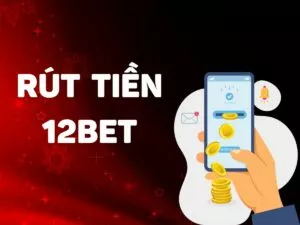 hướng dẫn quy trình rút tiền 12bet