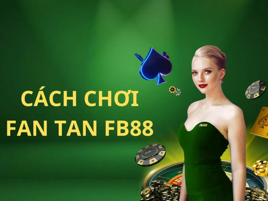 Hướng dẫn cách chơi Fan tan FB88 cho tân thủ