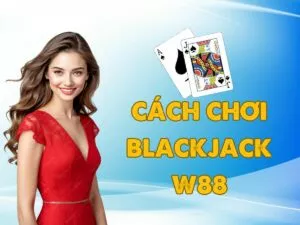 huong dan cach choi blackjack w88