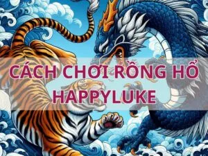 hướng dẫn cách chơi rồng hổ happyluke