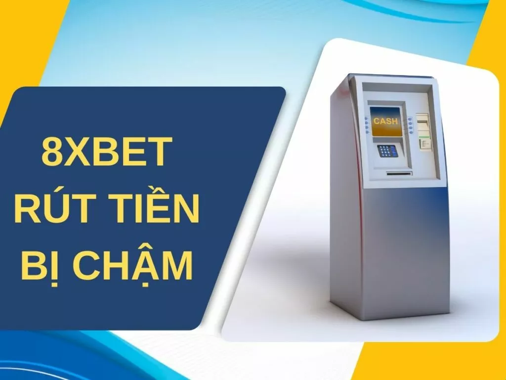 hướng dẫn cách xử lý khi 8xbet rút tiền chậm