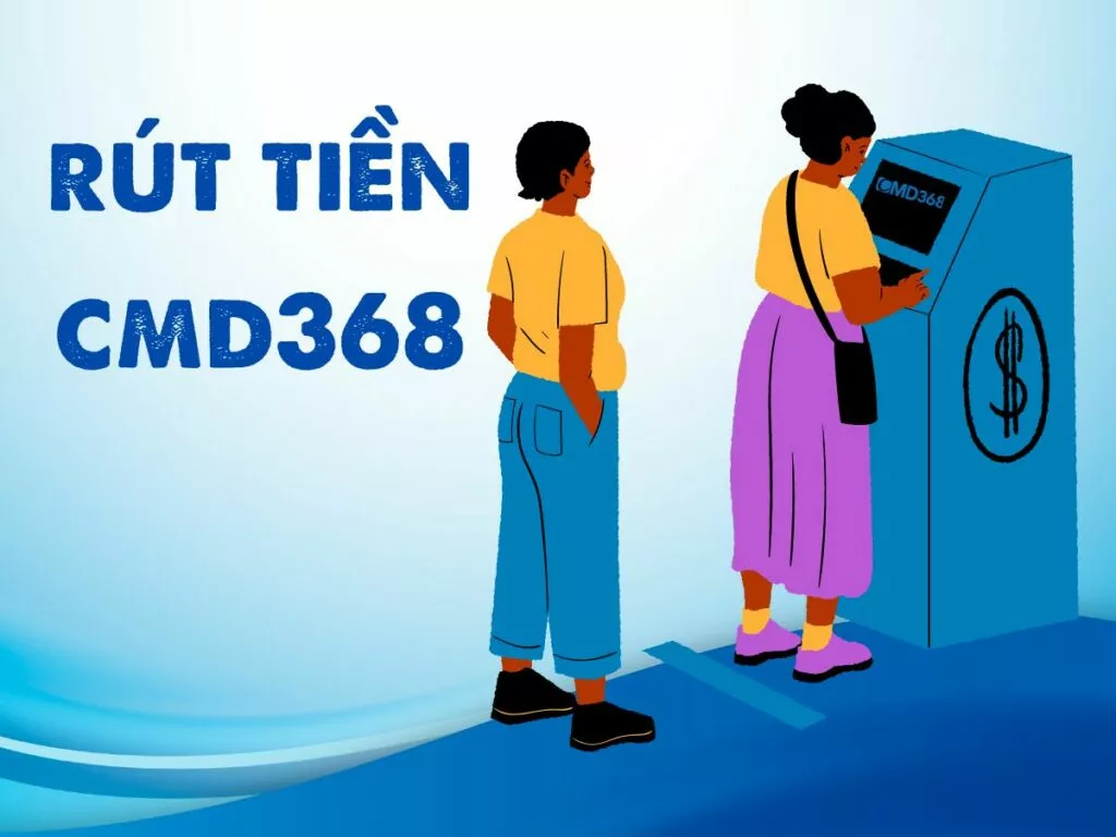 Hướng dẫn cách rút tiền CMD368 nhanh chóng