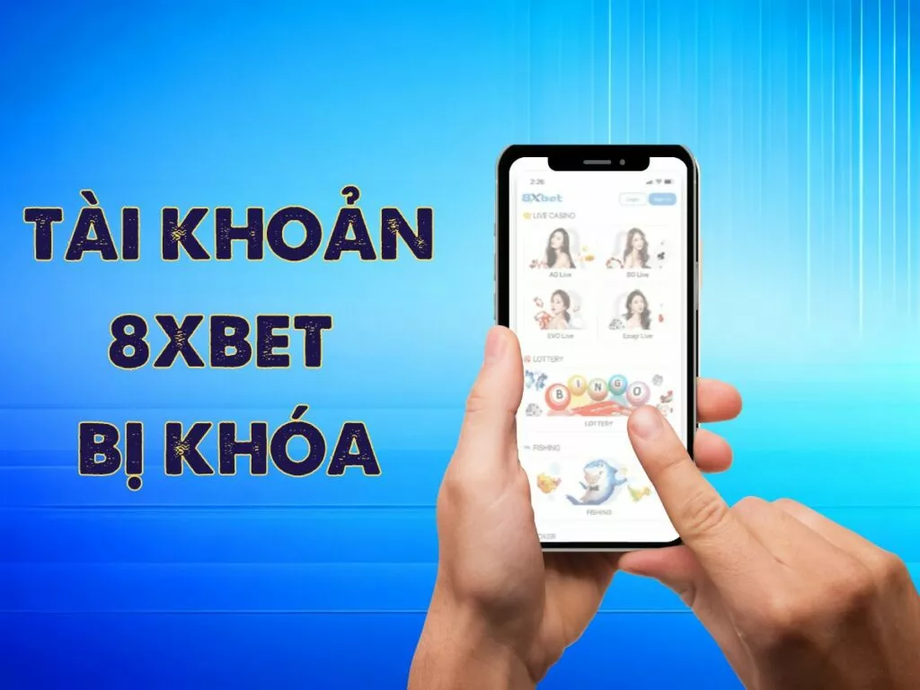 Tìm hiểu nguyên nhân và cách xử lý khi tài khoản 8xbet bị khóa