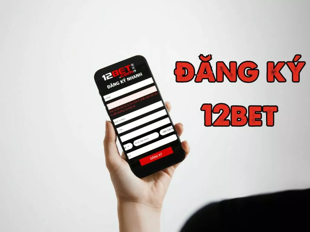 Các bước đăng ký 12bet chi tiết nhất