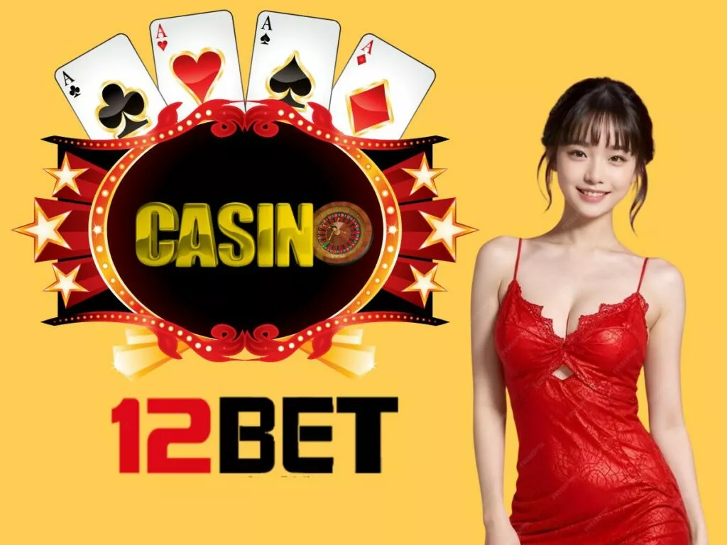 Trải nghiệm casino 12Bet