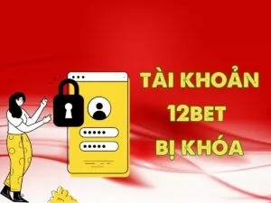 cách xử lý khi tài khoản 12bet bị khóa